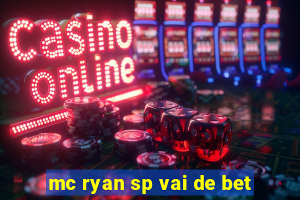 mc ryan sp vai de bet